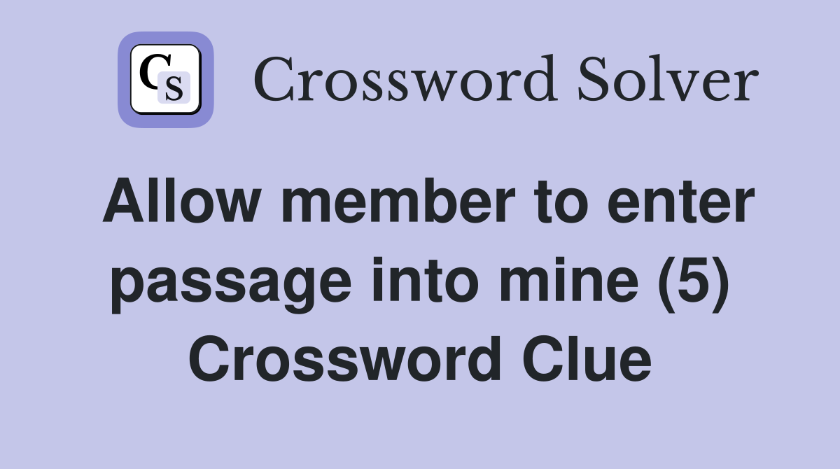 Allow member to enter passage into mine (5) Crossword Clue Answers Crossword Solver